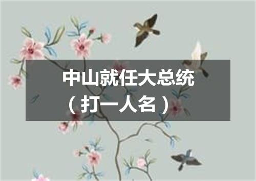 中山就任大总统（打一人名）