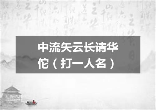 中流矢云长请华佗（打一人名）