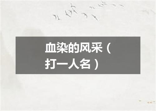血染的风采（打一人名）