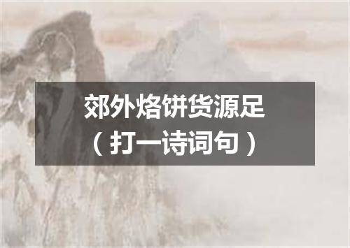 郊外烙饼货源足（打一诗词句）