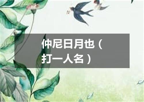 仲尼日月也（打一人名）