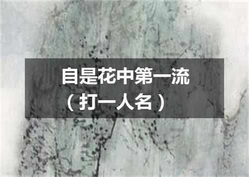 自是花中第一流（打一人名）