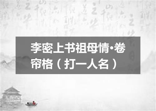 李密上书祖母情·卷帘格（打一人名）
