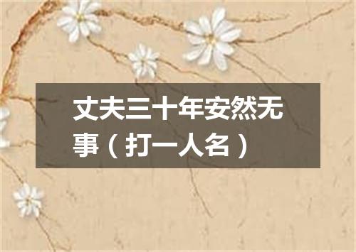 丈夫三十年安然无事（打一人名）
