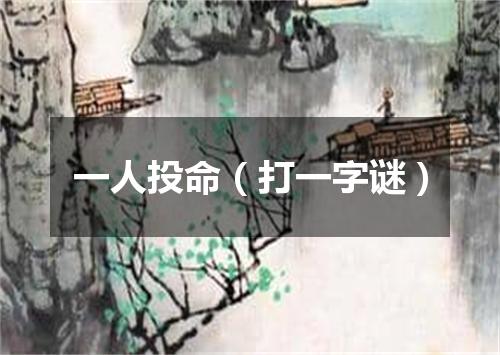 一人投命（打一字谜）