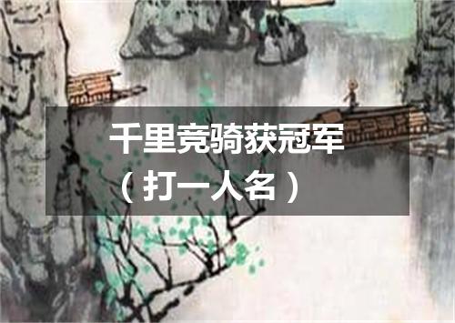 千里竞骑获冠军（打一人名）