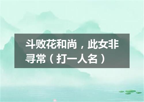斗败花和尚，此女非寻常（打一人名）