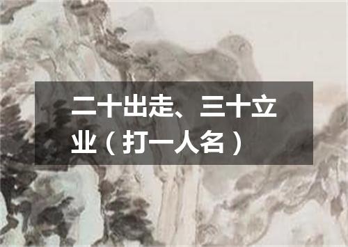 二十出走、三十立业（打一人名）