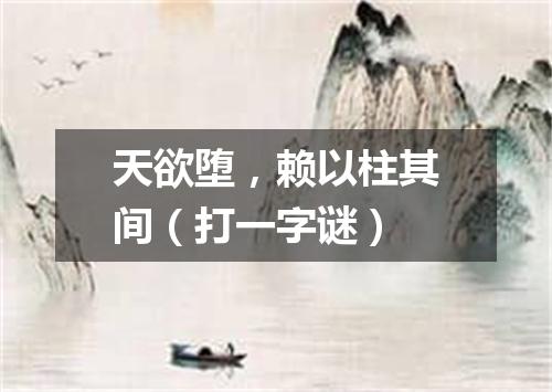 天欲堕，赖以柱其间（打一字谜）