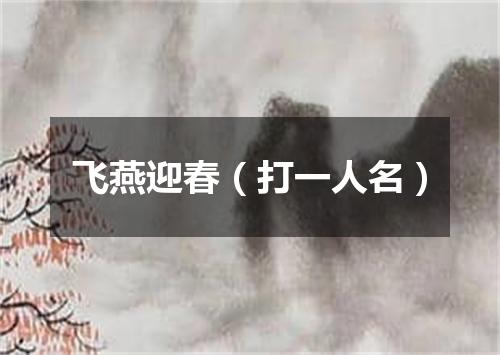 飞燕迎春（打一人名）