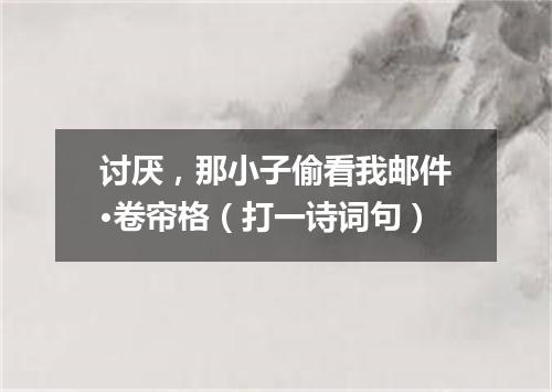 讨厌，那小子偷看我邮件·卷帘格（打一诗词句）