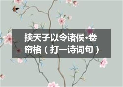 挟天子以令诸侯·卷帘格（打一诗词句）