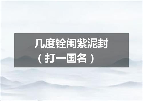 几度铨闱紫泥封（打一国名）