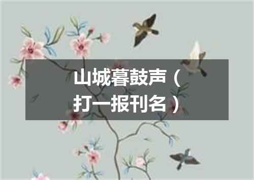 山城暮鼓声（打一报刊名）