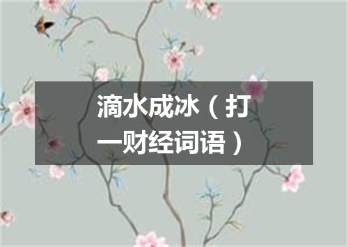 滴水成冰（打一财经词语）