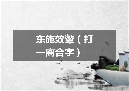 东施效颦（打一离合字）