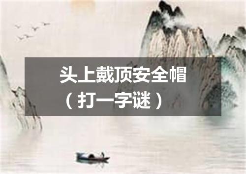 头上戴顶安全帽（打一字谜）