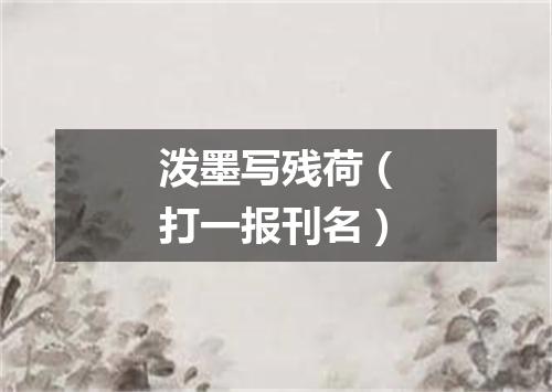 泼墨写残荷（打一报刊名）