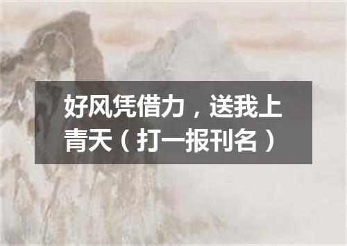 好风凭借力，送我上青天（打一报刊名）