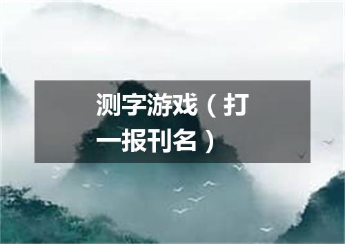 测字游戏（打一报刊名）