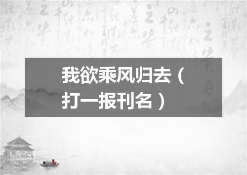 我欲乘风归去（打一报刊名）