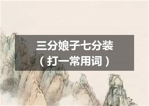 三分娘子七分装（打一常用词）