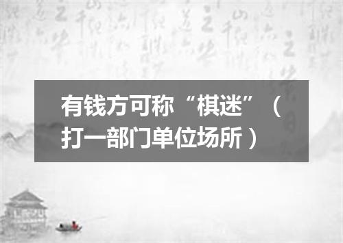 有钱方可称“棋迷”（打一部门单位场所）