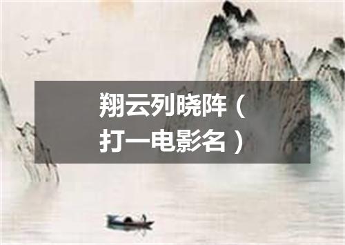 翔云列晓阵（打一电影名）