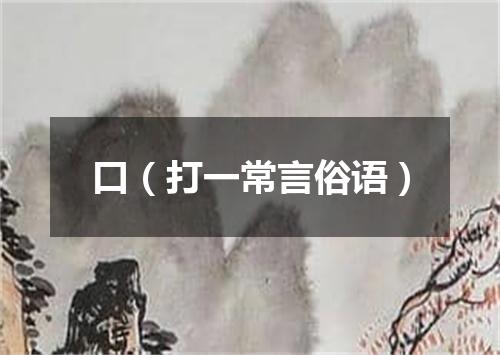 口（打一常言俗语）