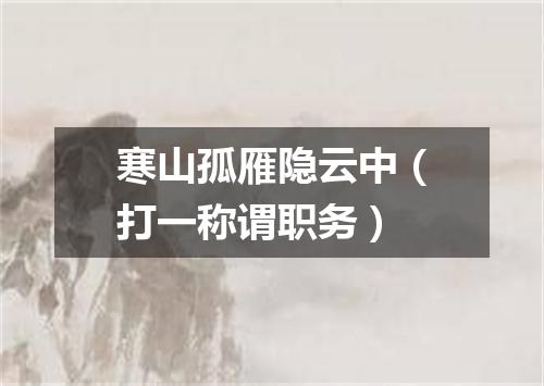 寒山孤雁隐云中（打一称谓职务）