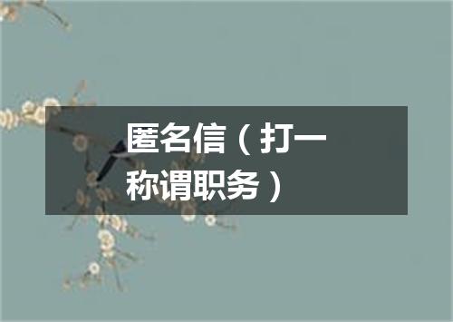 匿名信（打一称谓职务）