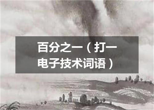 百分之一（打一电子技术词语）