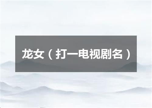 龙女（打一电视剧名）
