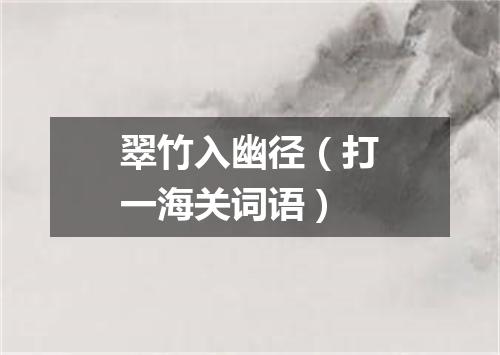 翠竹入幽径（打一海关词语）