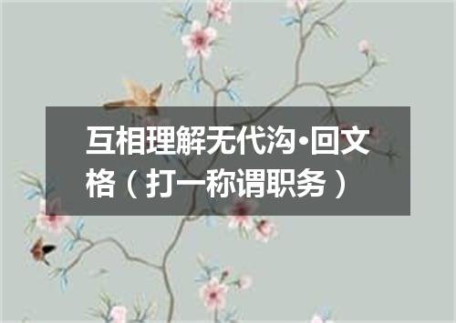 互相理解无代沟·回文格（打一称谓职务）