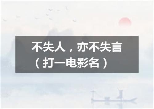 不失人，亦不失言（打一电影名）