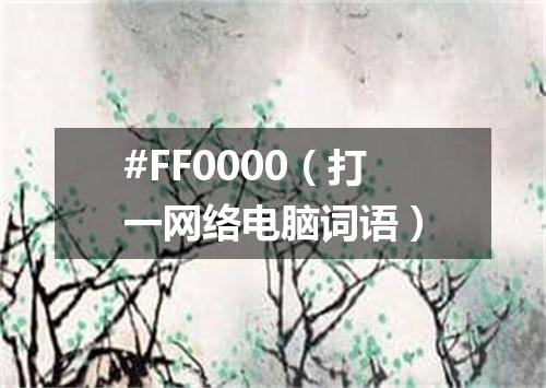 #FF0000（打一网络电脑词语）