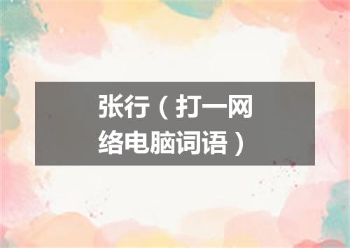 张行（打一网络电脑词语）