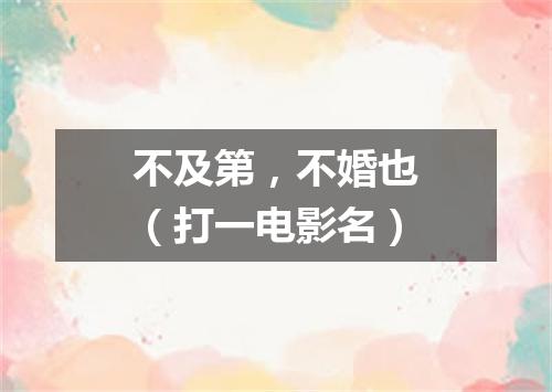 不及第，不婚也（打一电影名）