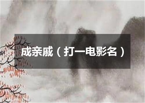 成亲戚（打一电影名）