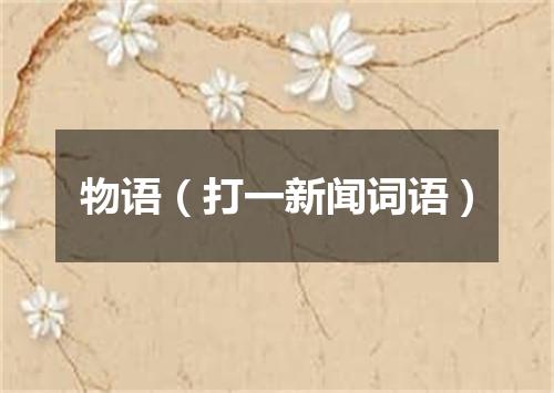物语（打一新闻词语）