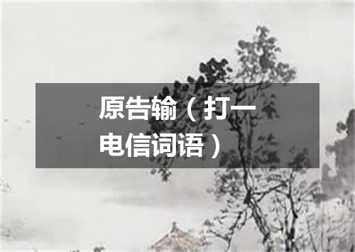 原告输（打一电信词语）