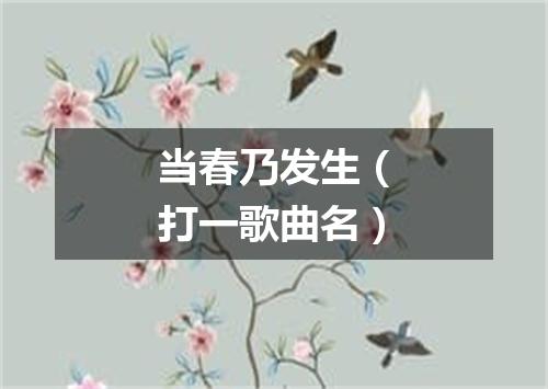 当春乃发生（打一歌曲名）
