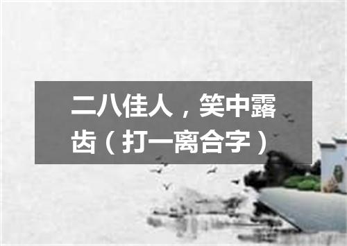 二八佳人，笑中露齿（打一离合字）
