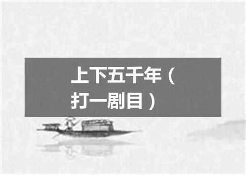 上下五千年（打一剧目）