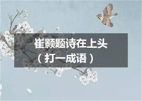 崔颢题诗在上头（打一成语）