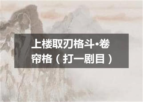 上楼取刃格斗·卷帘格（打一剧目）