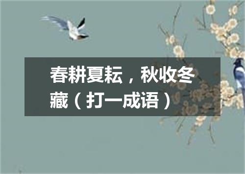 春耕夏耘，秋收冬藏（打一成语）