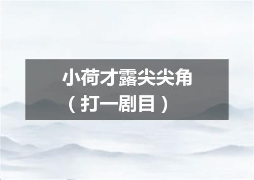小荷才露尖尖角（打一剧目）
