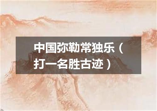 中国弥勒常独乐（打一名胜古迹）